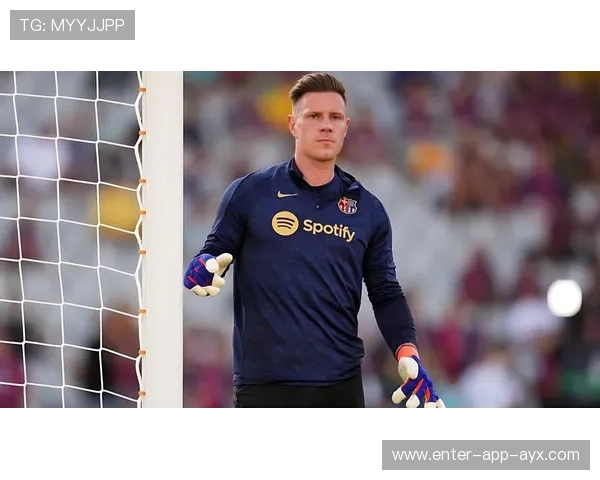 巴萨门神特尔施特根命运反转?俱乐部萌生解约念头